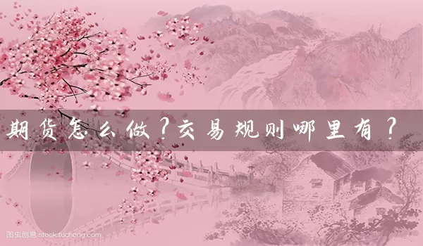 期货怎么做？交易规则哪里有？_https://www.gzguangze.com_中阳国际期货_第1张