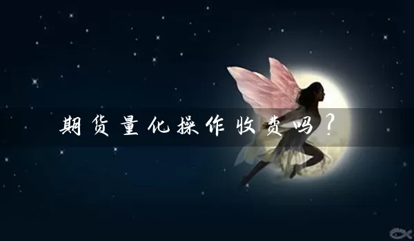 期货量化操作收费吗？_https://www.gzguangze.com_期货开户_第1张