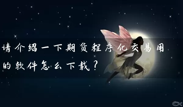 请介绍一下期货程序化交易用的软件怎么下载？_https://www.gzguangze.com_期货开户_第1张