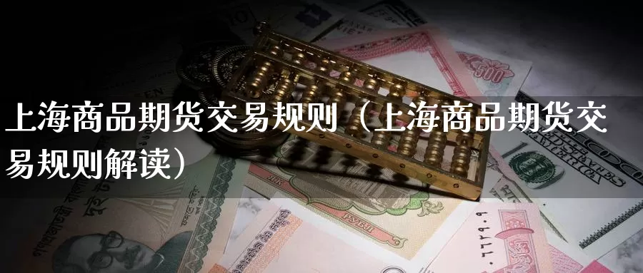 上海商品期货交易规则（上海商品期货交易规则解读）_https://www.gzguangze.com_黄金期货_第1张