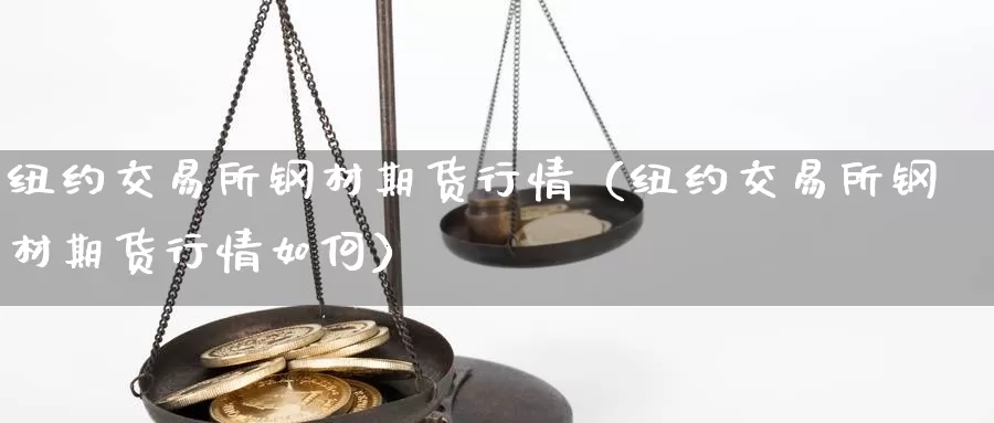 纽约交易所钢材期货行情（纽约交易所钢材期货行情如何）_https://www.gzguangze.com_原油期货_第1张