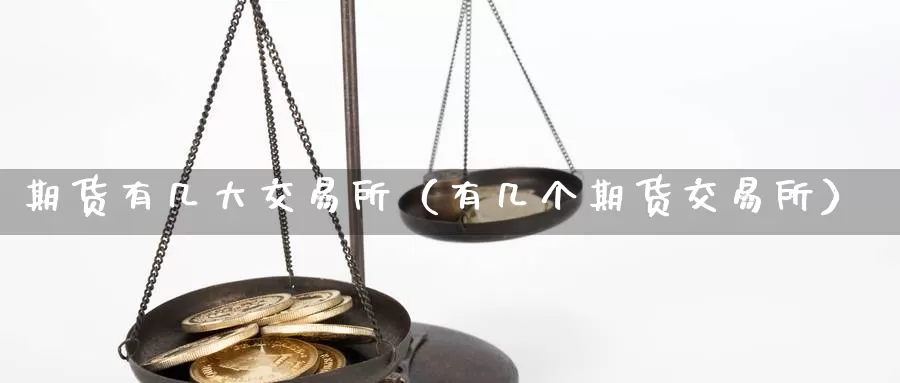 期货有几大交易所（有几个期货交易所）_https://www.gzguangze.com_外盘期货_第1张