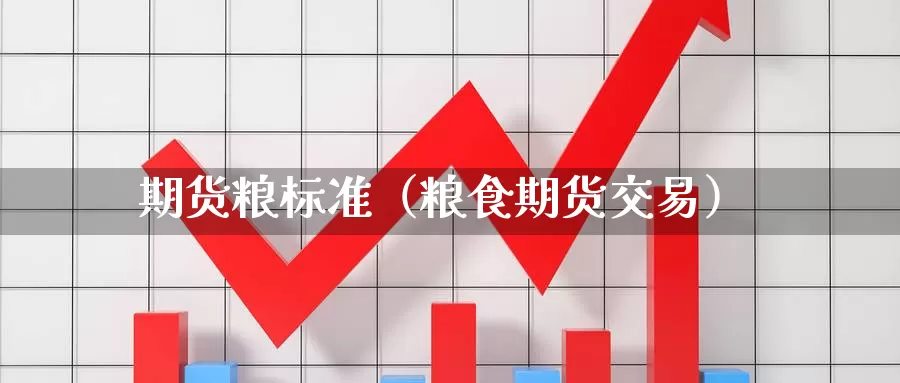 期货粮标准（粮食期货交易）_https://www.gzguangze.com_黄金期货_第1张