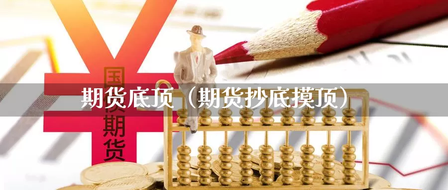 期货底顶（期货抄底摸顶）_https://www.gzguangze.com_商品期货_第1张