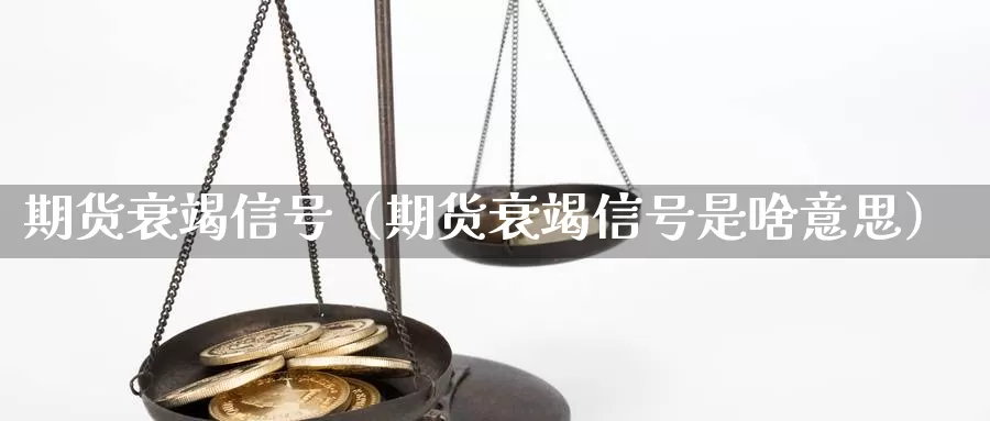 期货衰竭信号（期货衰竭信号是啥意思）_https://www.gzguangze.com_国际期货_第1张