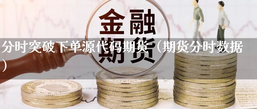 分时突破下单源代码期货（期货分时数据）_https://www.gzguangze.com_黄金期货_第1张