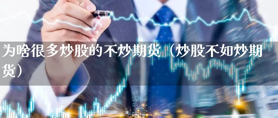 为啥很多炒股的不炒期货（炒股不如炒期货）_https://www.gzguangze.com_外盘期货_第1张