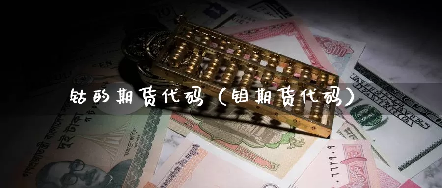 钴的期货代码（钼期货代码）_https://www.gzguangze.com_黄金期货_第1张