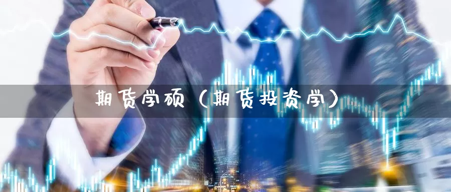 期货学硕（期货投资学）_https://www.gzguangze.com_黄金期货_第1张