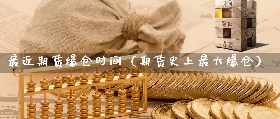 最近期货爆仓时间（期货史上最大爆仓）_https://www.gzguangze.com_外盘期货_第1张