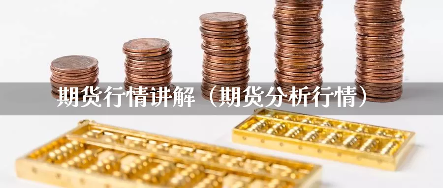 期货行情讲解（期货分析行情）_https://www.gzguangze.com_商品期货_第1张