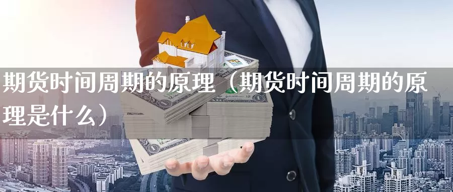 期货时间周期的原理（期货时间周期的原理是什么）_https://www.gzguangze.com_原油期货_第1张