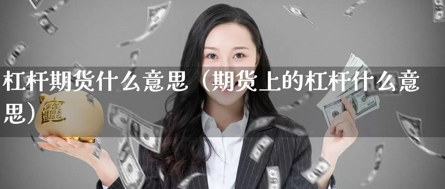 杠杆期货什么意思（期货上的杠杆什么意思）_https://www.gzguangze.com_外盘期货_第1张