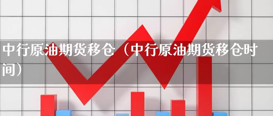 中行原油期货移仓（中行原油期货移仓时间）_https://www.gzguangze.com_黄金期货_第1张