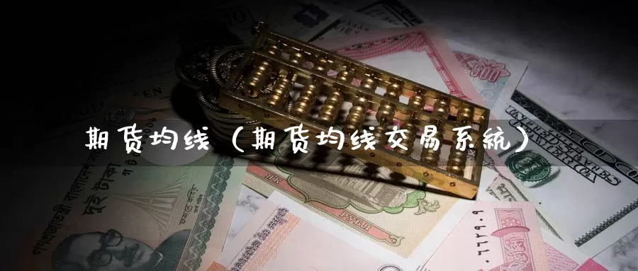 期货均线（期货均线交易系统）_https://www.gzguangze.com_国际期货_第1张