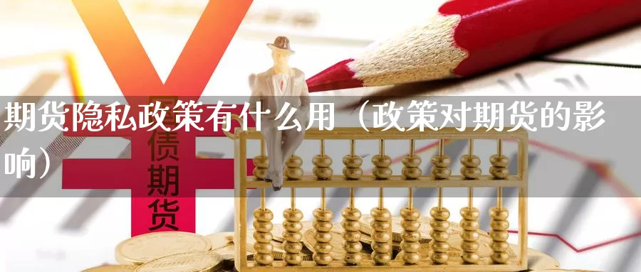 期货隐私政策有什么用（政策对期货的影响）_https://www.gzguangze.com_原油期货_第1张