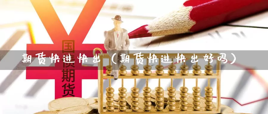 期货快进快出（期货快进快出好吗）_https://www.gzguangze.com_国际期货_第1张