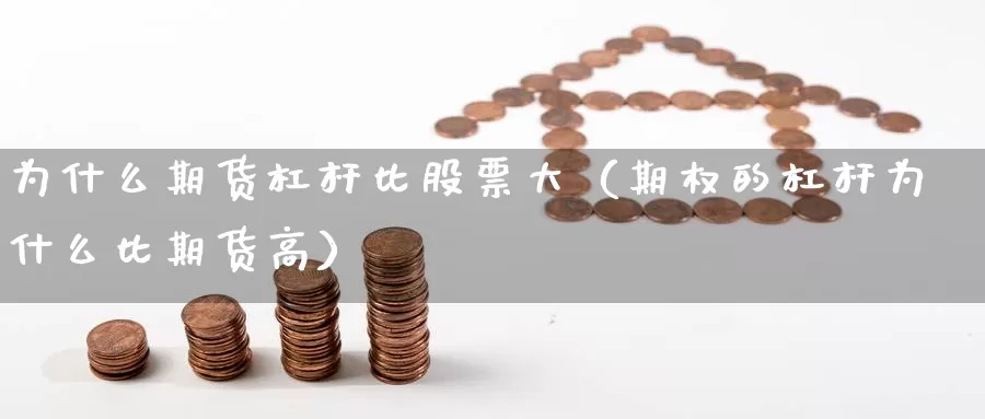 为什么期货杠杆比股票大（期权的杠杆为什么比期货高）_https://www.gzguangze.com_黄金期货_第1张