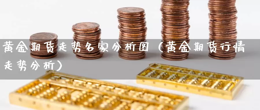 黄金期货走势名家分析图（黄金期货行情走势分析）_https://www.gzguangze.com_商品期货_第1张