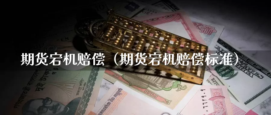 期货宕机赔偿（期货宕机赔偿标准）_https://www.gzguangze.com_原油期货_第1张