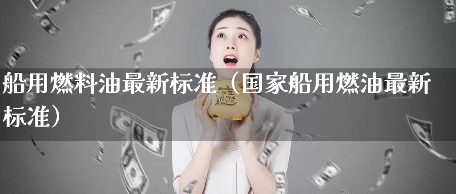 船用燃料油最新标准（国家船用燃油最新标准）_https://www.gzguangze.com_国际期货_第1张