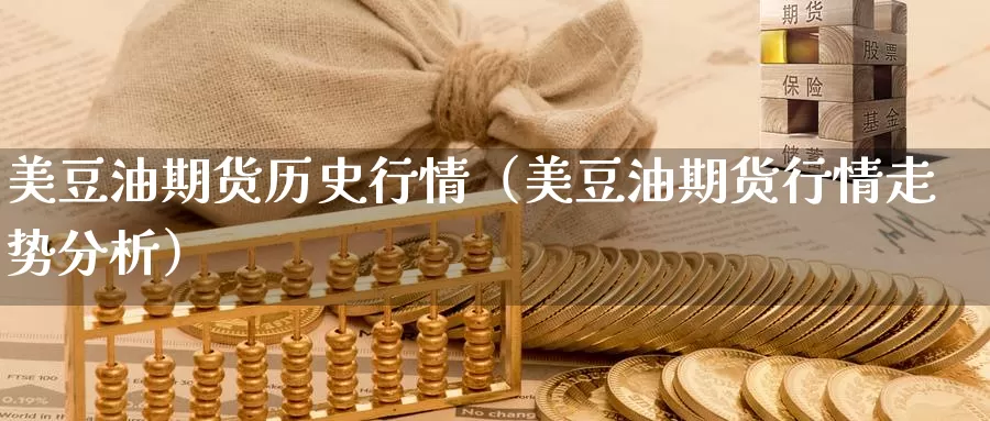 美豆油期货历史行情（美豆油期货行情走势分析）_https://www.gzguangze.com_国际期货_第1张