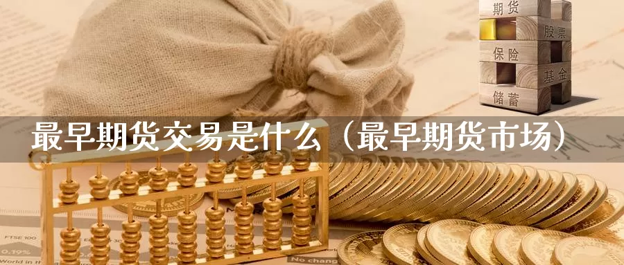 最早期货交易是什么（最早期货市场）_https://www.gzguangze.com_外盘期货_第1张