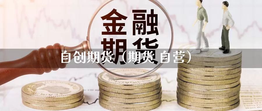 自创期货（期货 自营）_https://www.gzguangze.com_黄金期货_第1张