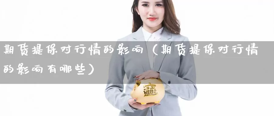 期货提保对行情的影响（期货提保对行情的影响有哪些）_https://www.gzguangze.com_原油期货_第1张