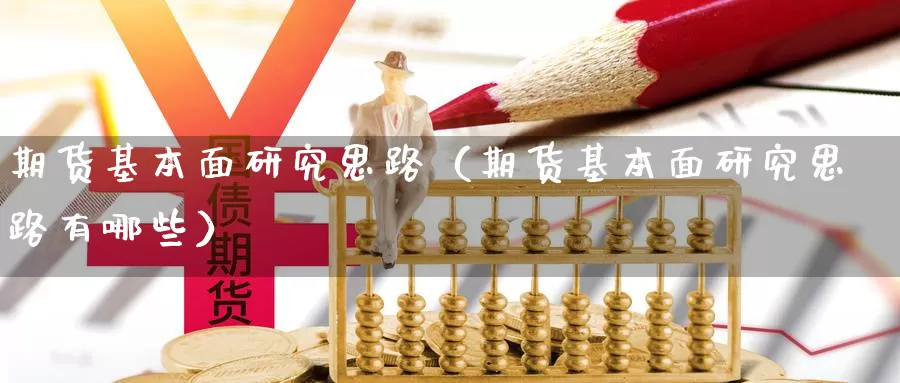 期货基本面研究思路（期货基本面研究思路有哪些）_https://www.gzguangze.com_黄金期货_第1张