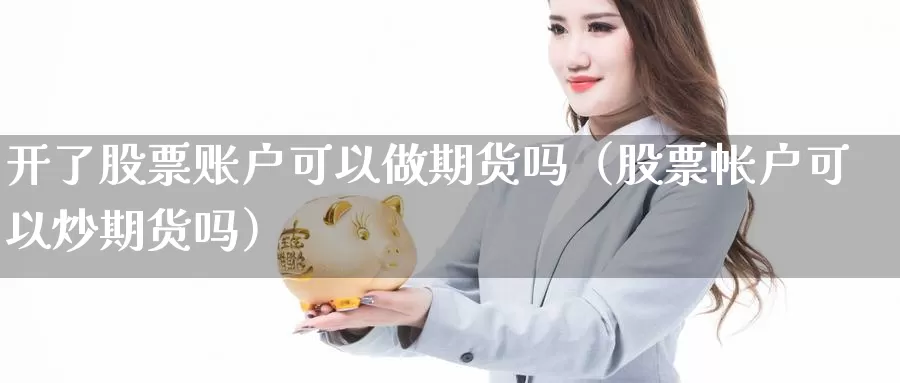 开了股票账户可以做期货吗（股票帐户可以炒期货吗）_https://www.gzguangze.com_商品期货_第1张