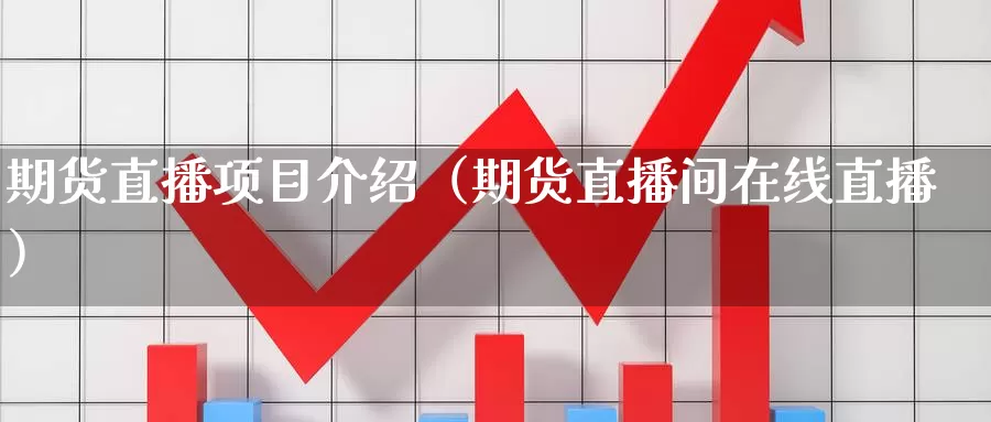 期货直播项目介绍（期货直播间在线直播）_https://www.gzguangze.com_黄金期货_第1张