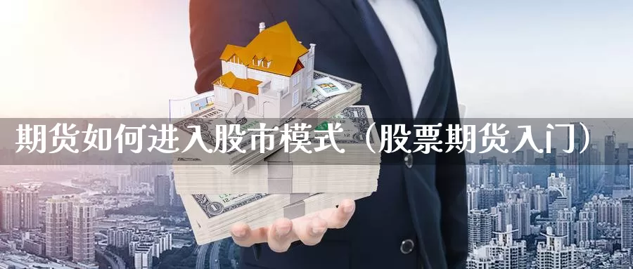 期货如何进入股市模式（股票期货入门）_https://www.gzguangze.com_国际期货_第1张