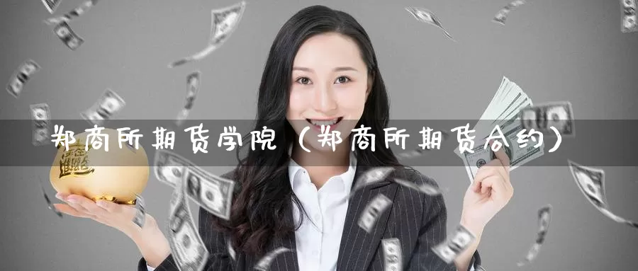 郑商所期货学院（郑商所期货合约）_https://www.gzguangze.com_黄金期货_第1张